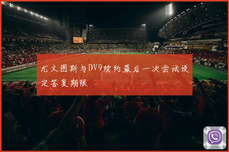 尤文图斯与DV9续约最后一次尝试设定答复期限