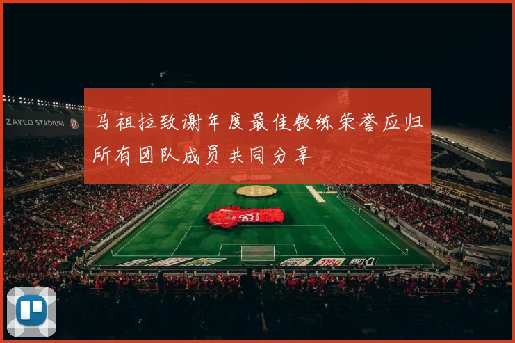 马祖拉致谢年度最佳教练荣誉应归所有团队成员共同分享