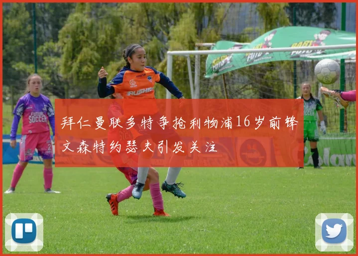 拜仁曼联多特争抢利物浦16岁前锋文森特约瑟夫引发关注