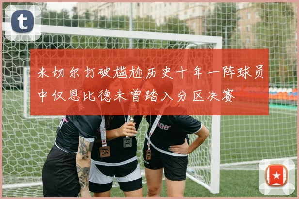 米切尔打破尴尬历史十年一阵球员中仅恩比德未曾踏入分区决赛