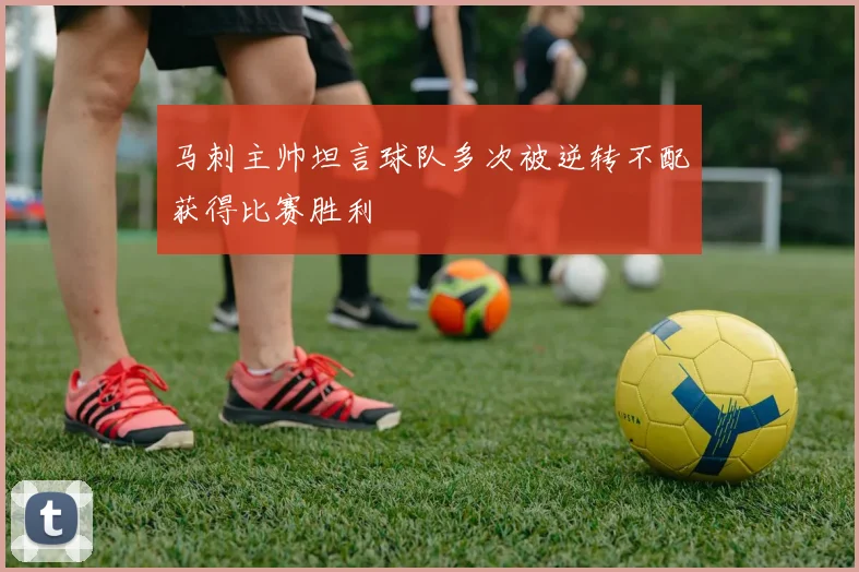 马刺主帅坦言球队多次被逆转不配获得比赛胜利