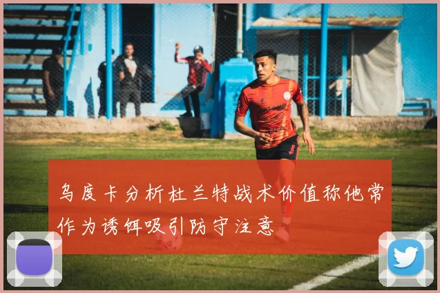 乌度卡分析杜兰特战术价值称他常作为诱饵吸引防守注意